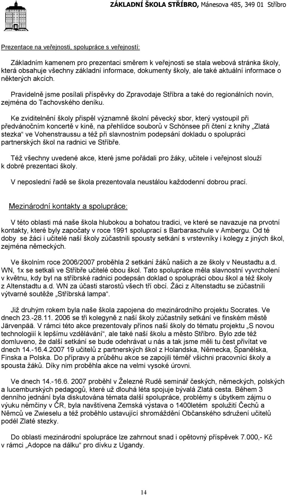 Ke zviditelnění školy přispěl významně školní pěvecký sbor, který vystoupil při předvánočním koncertě v kině, na přehlídce souborů v Schönsee při čtení z knihy Zlatá stezka ve Vohenstraussu a též při