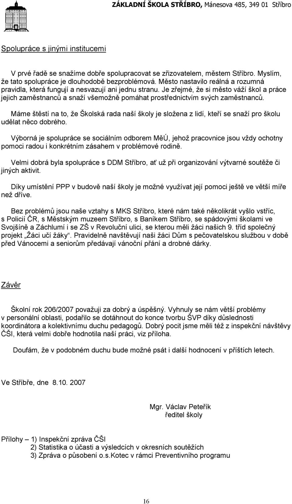 Je zřejmé, že si město váží škol a práce jejich zaměstnanců a snaží všemožně pomáhat prostřednictvím svých zaměstnanců.