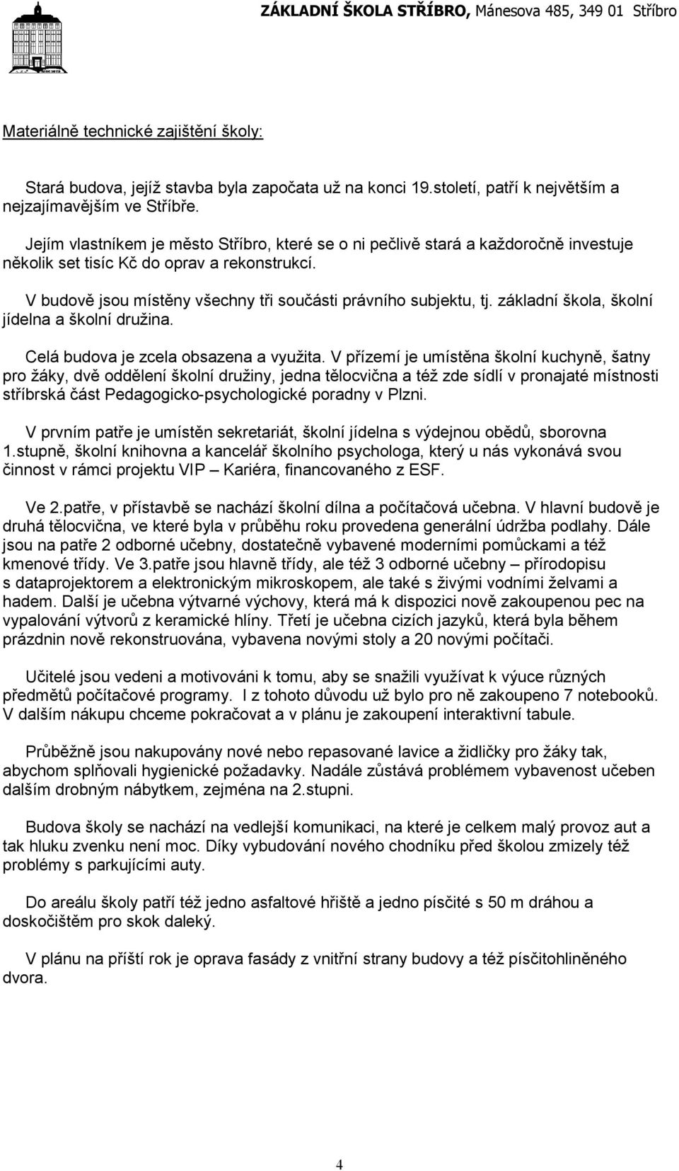 základní škola, školní jídelna a školní družina. Celá budova je zcela obsazena a využita.