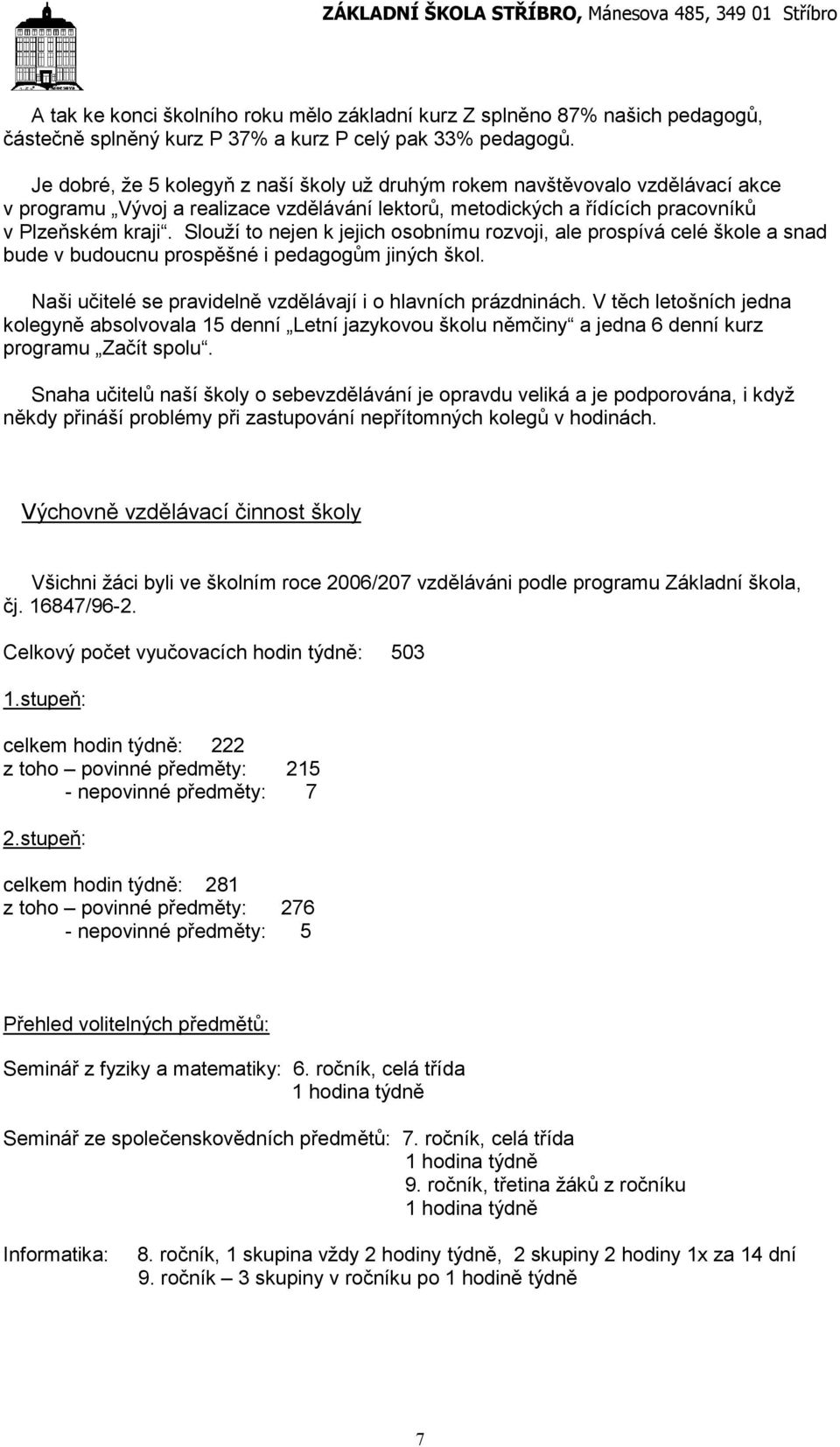 Slouží to nejen k jejich osobnímu rozvoji, ale prospívá celé škole a snad bude v budoucnu prospěšné i pedagogům jiných škol. Naši učitelé se pravidelně vzdělávají i o hlavních prázdninách.