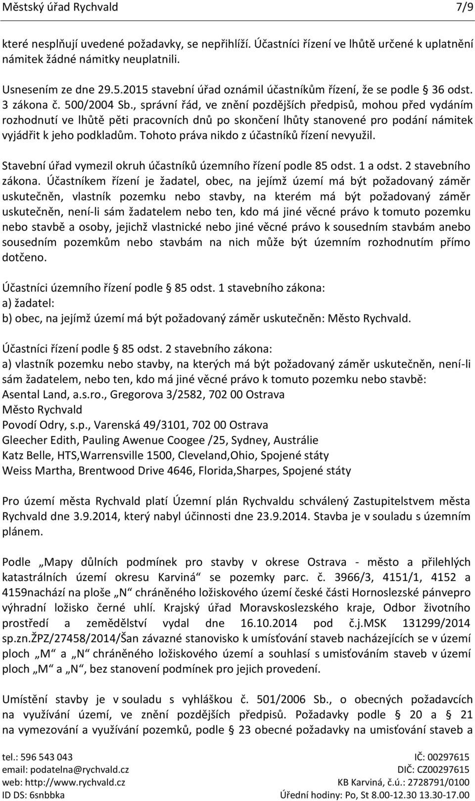 , správní řád, ve znění pozdějších předpisů, mohou před vydáním rozhodnutí ve lhůtě pěti pracovních dnů po skončení lhůty stanovené pro podání námitek vyjádřit k jeho podkladům.