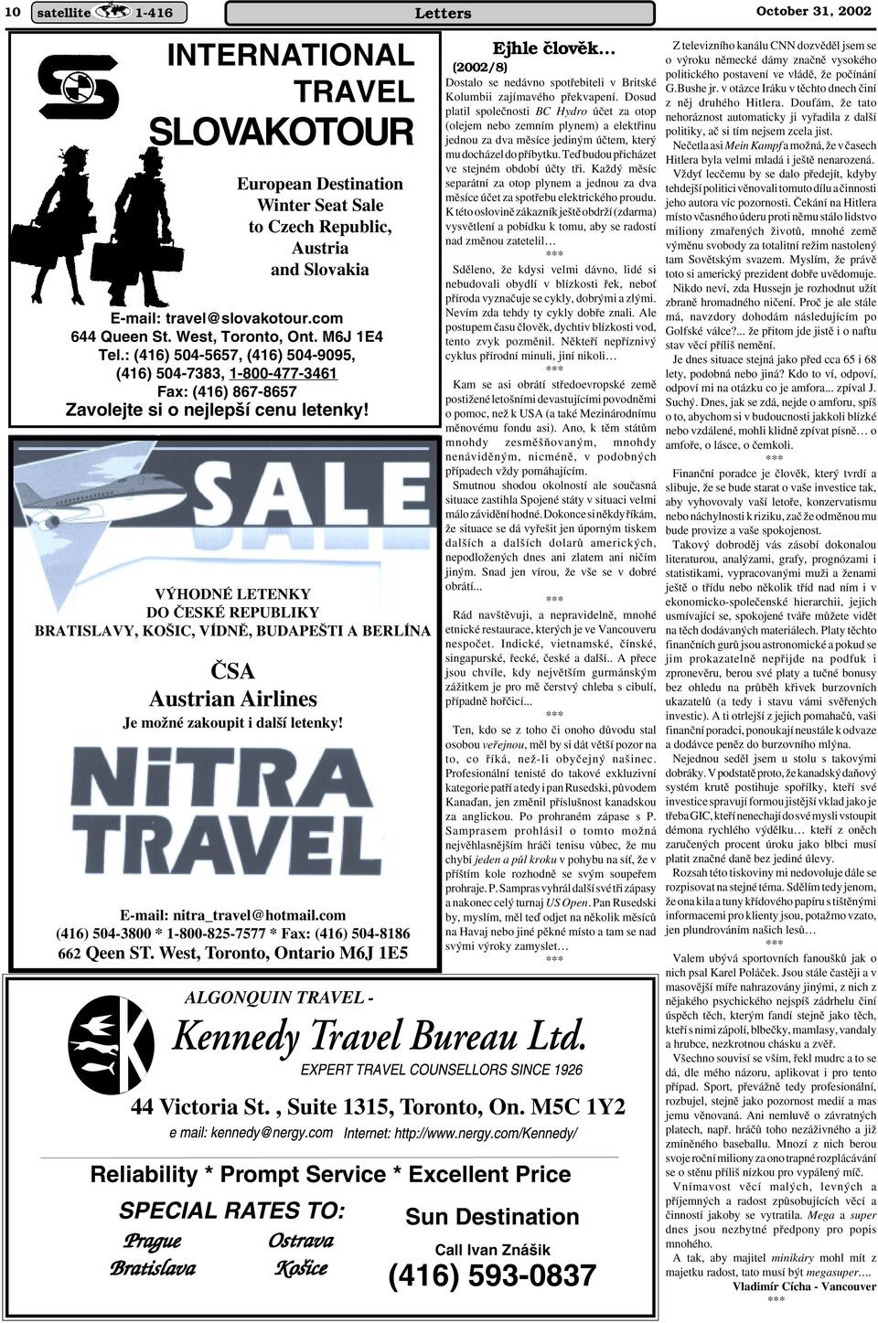 V HODNÉ LETENKY DO âeské REPUBLIKY BRATISLAVY, KO IC, VÍDNù, BUDAPE TI A BERLÍNA âsa Austrian Airlines Je moïné zakoupit i dal í letenky! E-mail: nitra_travel@hotmail.