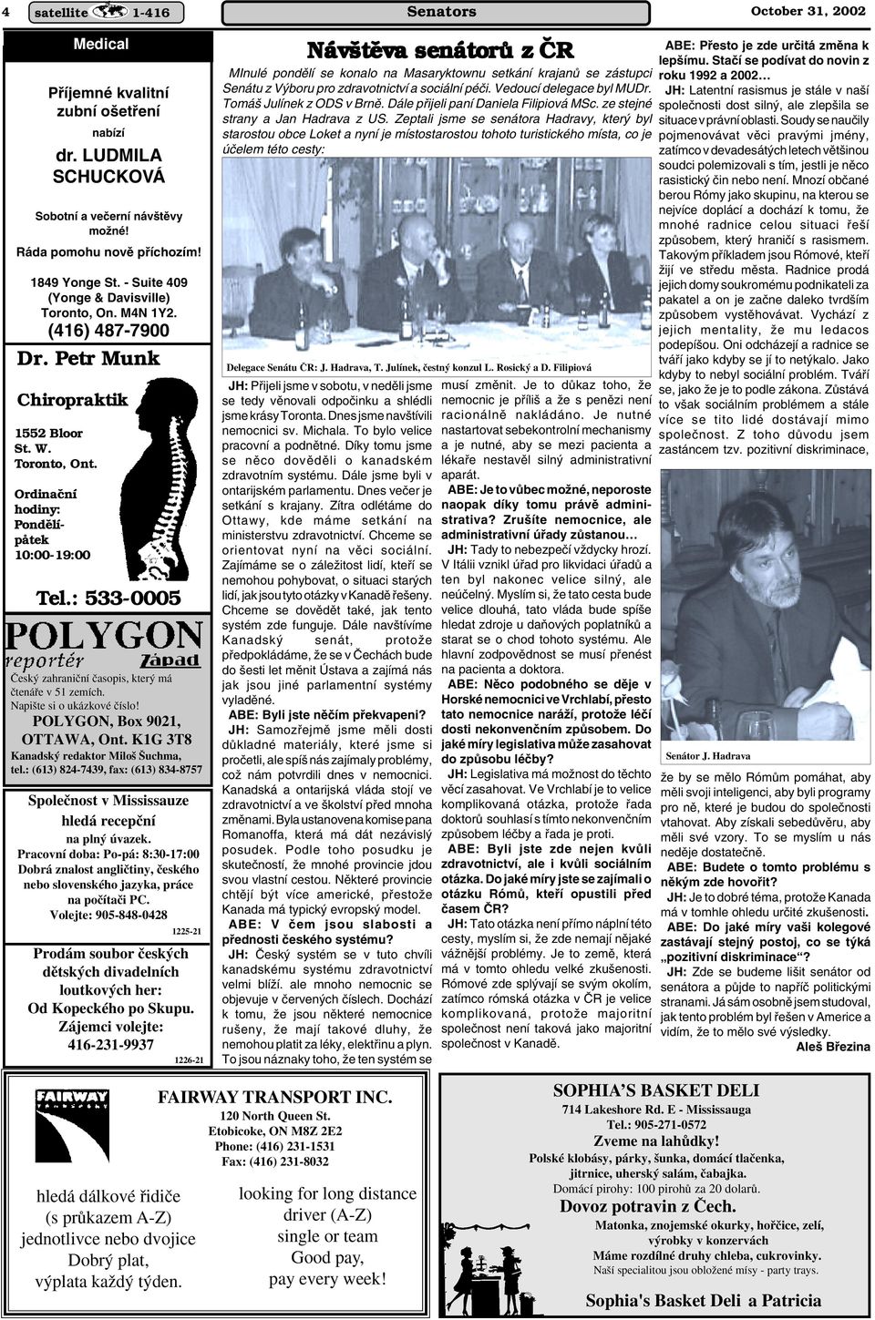 : 533-0005 âesk zahraniãní ãasopis, kter má ãtenáfie v 51 zemích. Napi te si o ukázkové ãíslo! POLYGON, Box 9021, OTTAWA, Ont. K1G 3T8 Kanadsk redaktor Milo uchma, tel.