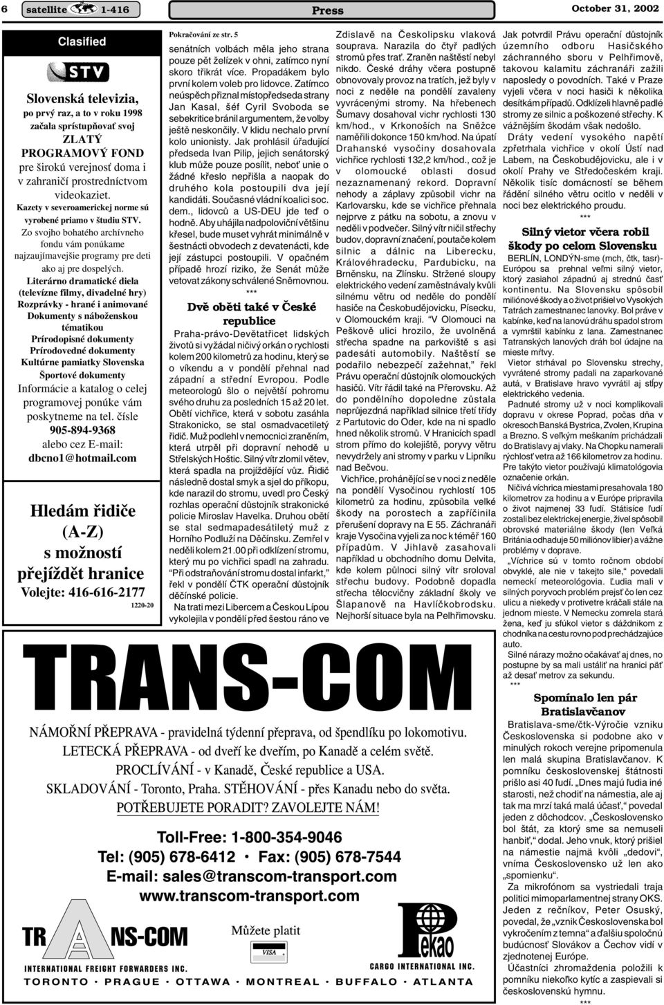 Literárno dramatické diela (televízne filmy, divadelné hry) Rozprávky - hrané i animované Dokumenty s náboïenskou tématikou Prírodopisné dokumenty Prírodovedné dokumenty Kultúrne pamiatky Slovenska