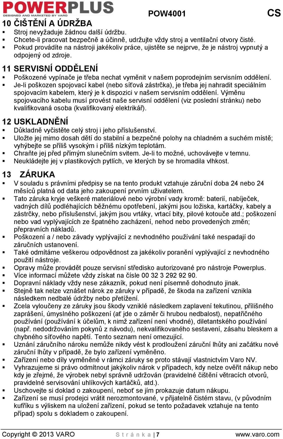 11 SERVISNÍ ODDĚLENÍ Poškozené vypínače je třeba nechat vyměnit v našem poprodejním servisním oddělení.