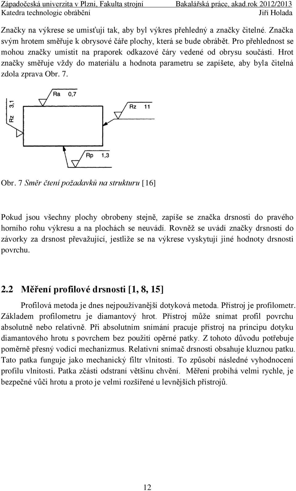 7. Obr. 7 Směr čtení požadavků na strukturu [16] Pokud jsou všechny plochy obrobeny stejně, zapíše se značka drsnosti do pravého horního rohu výkresu a na plochách se neuvádí.