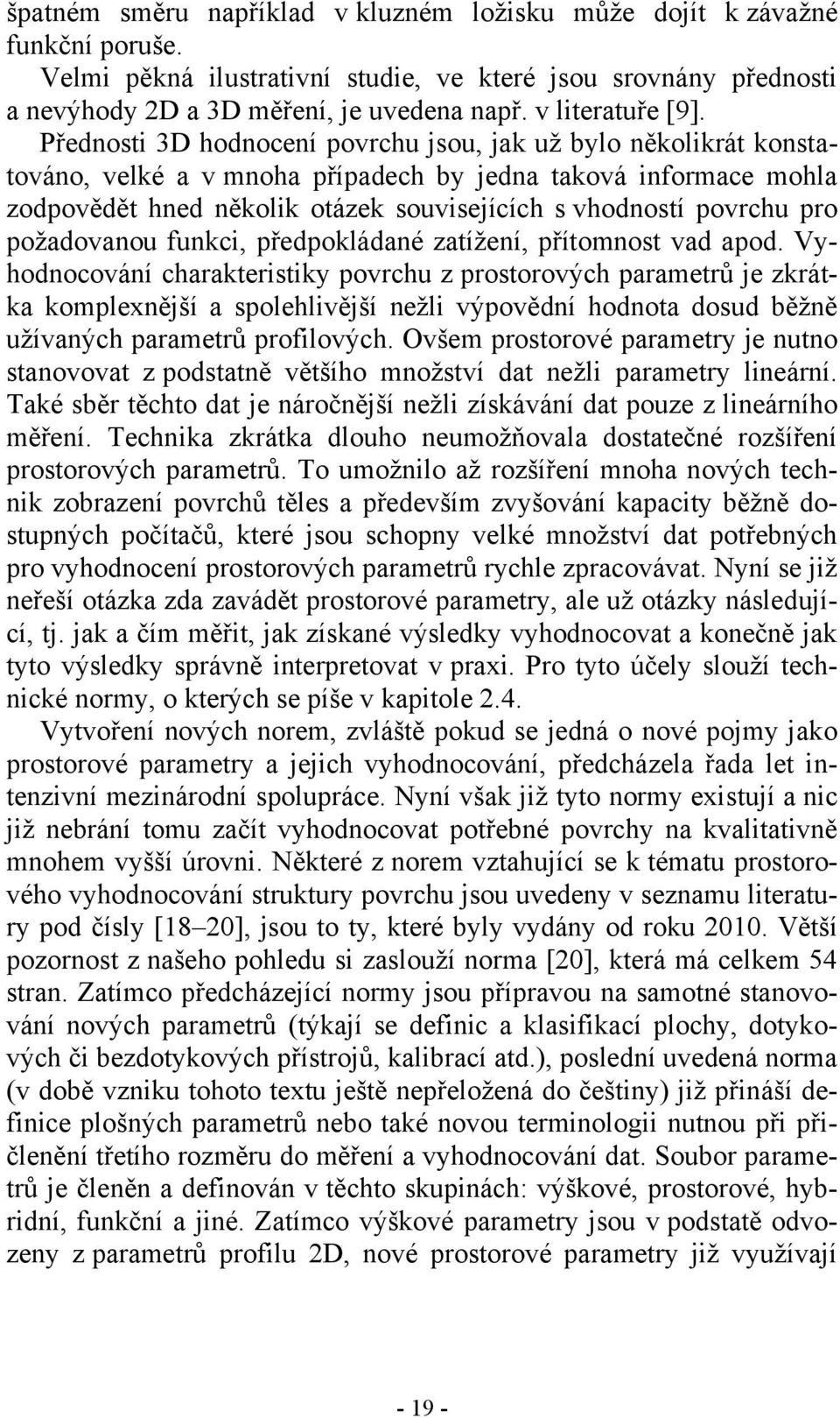 Přednosti 3D hodnocení povrchu jsou, jak už bylo několikrát konstatováno, velké a v mnoha případech by jedna taková informace mohla zodpovědět hned několik otázek souvisejících s vhodností povrchu