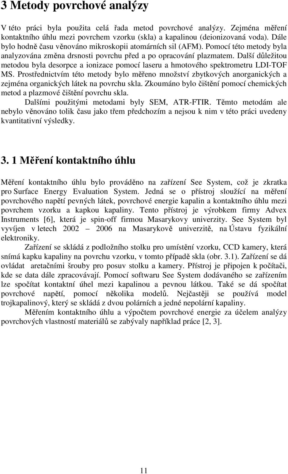 Další důležitou metodou byla desorpce a ionizace pomocí laseru a hmotového spektrometru LDI-TOF MS.