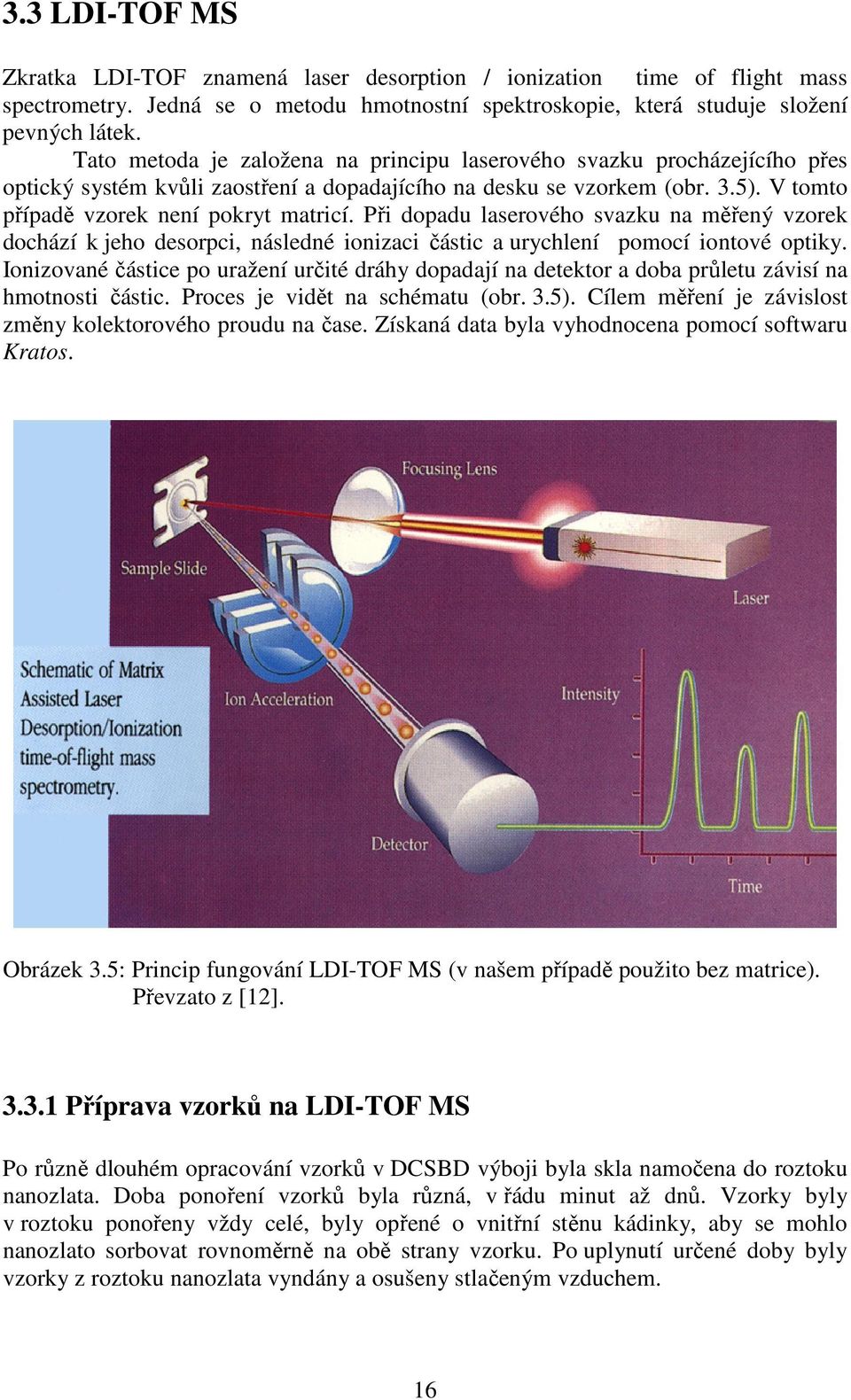 Při dopadu laserového svazku na měřený vzorek dochází k jeho desorpci, následné ionizaci částic a urychlení pomocí iontové optiky.