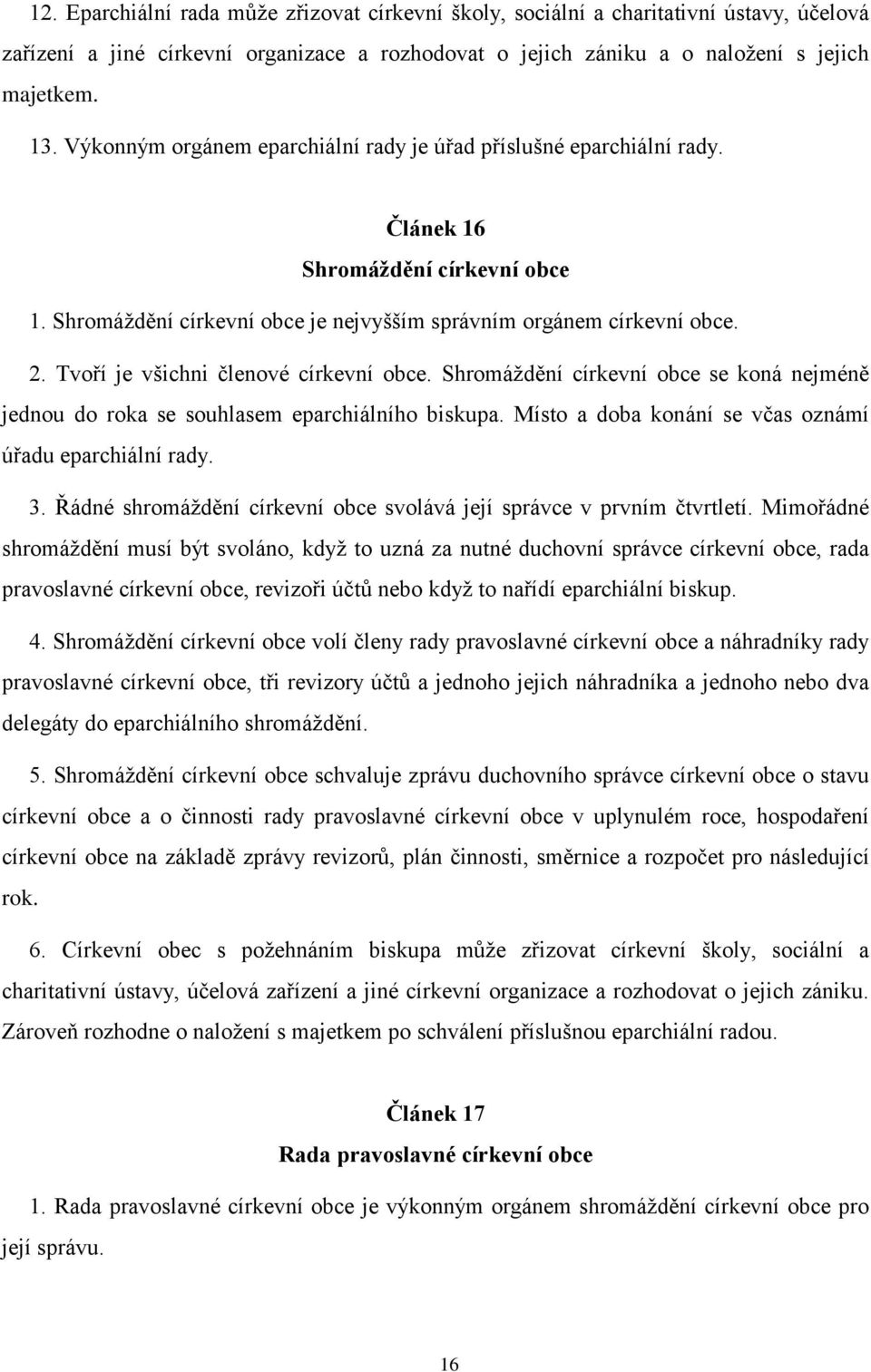 Tvoří je všichni členové církevní obce. Shromáždění církevní obce se koná nejméně jednou do roka se souhlasem eparchiálního biskupa. Místo a doba konání se včas oznámí úřadu eparchiální rady. 3.