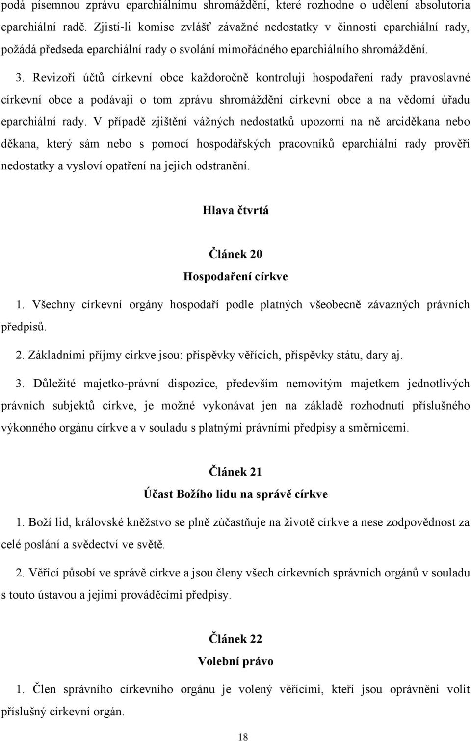 Revizoři účtů církevní obce každoročně kontrolují hospodaření rady pravoslavné církevní obce a podávají o tom zprávu shromáždění církevní obce a na vědomí úřadu eparchiální rady.