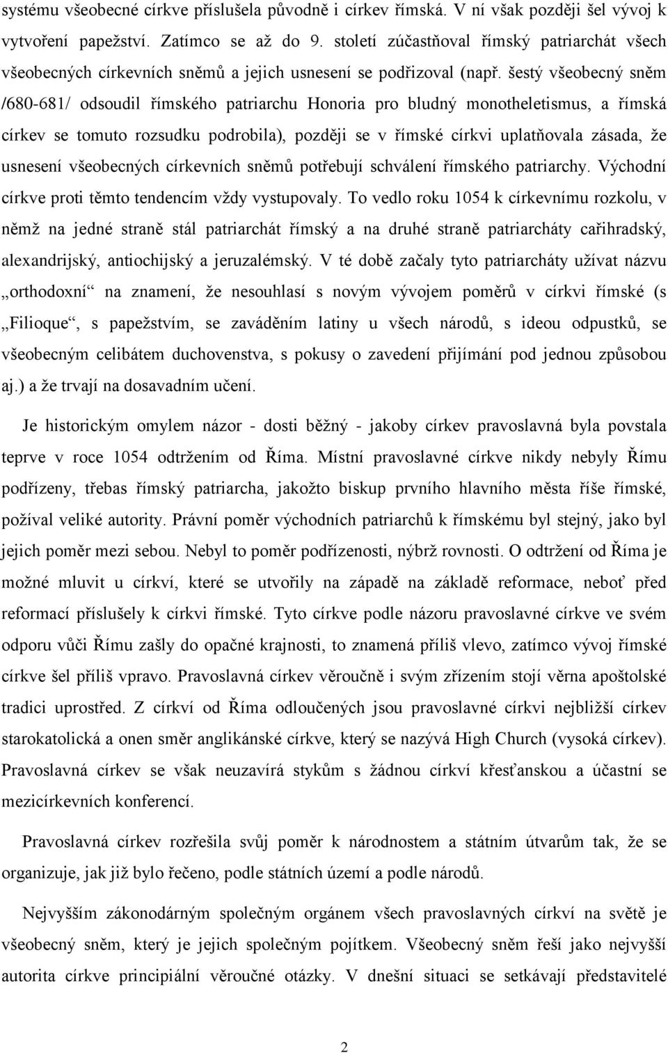 šestý všeobecný sněm /680-681/ odsoudil římského patriarchu Honoria pro bludný monotheletismus, a římská církev se tomuto rozsudku podrobila), později se v římské církvi uplatňovala zásada, že