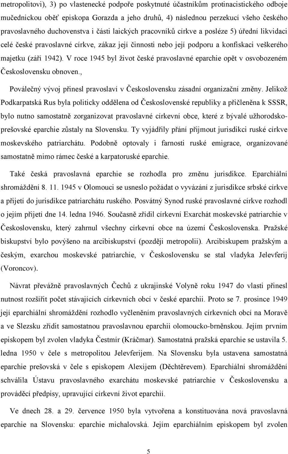 V roce 1945 byl život české pravoslavné eparchie opět v osvobozeném Československu obnoven., Poválečný vývoj přinesl pravoslaví v Československu zásadní organizační změny.