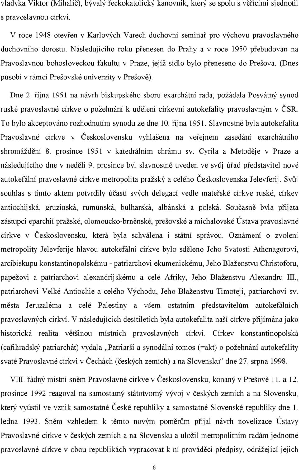 Následujícího roku přenesen do Prahy a v roce 1950 přebudován na Pravoslavnou bohosloveckou fakultu v Praze, jejíž sídlo bylo přeneseno do Prešova.