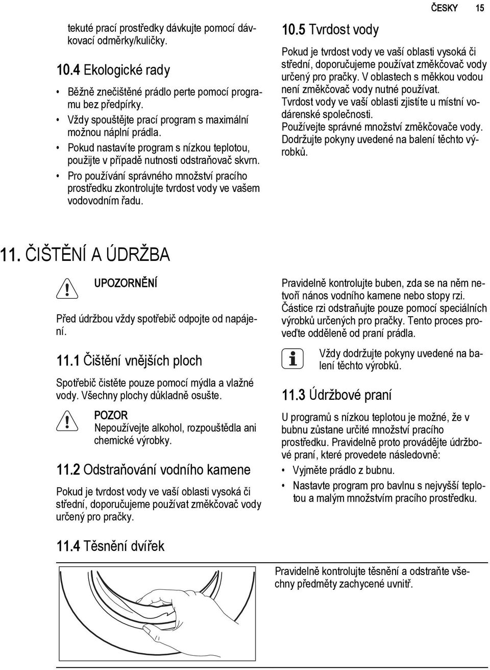 Pro používání správného množství pracího prostředku zkontrolujte tvrdost vody ve vašem vodovodním řadu. 10.