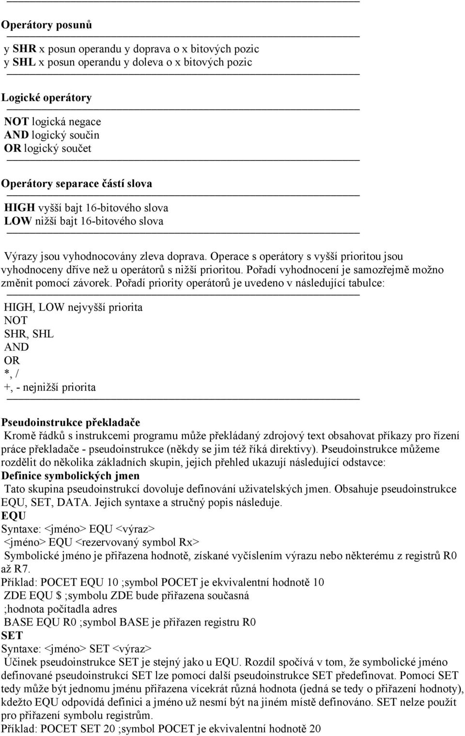 než u operátorů s nižší prioritou Pořadí vyhodnocení je samozřejmě možno změnit pomocí závorek Pořadí priority operátorů je uvedeno v následující tabulce: HIGH, LOW nejvyšší priorita NOT SHR, SHL AND