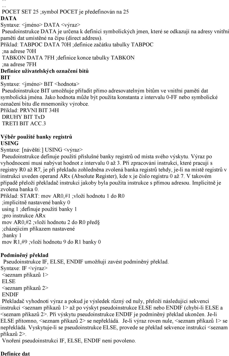 označení bitů BIT Syntaxe: <jméno> BIT <hodnota> Pseudoinstrukce BIT umožňuje přiřadit přímo adresovatelným bitům ve vnitřní paměti dat symbolická jména Jako hodnota může být použita konstanta z