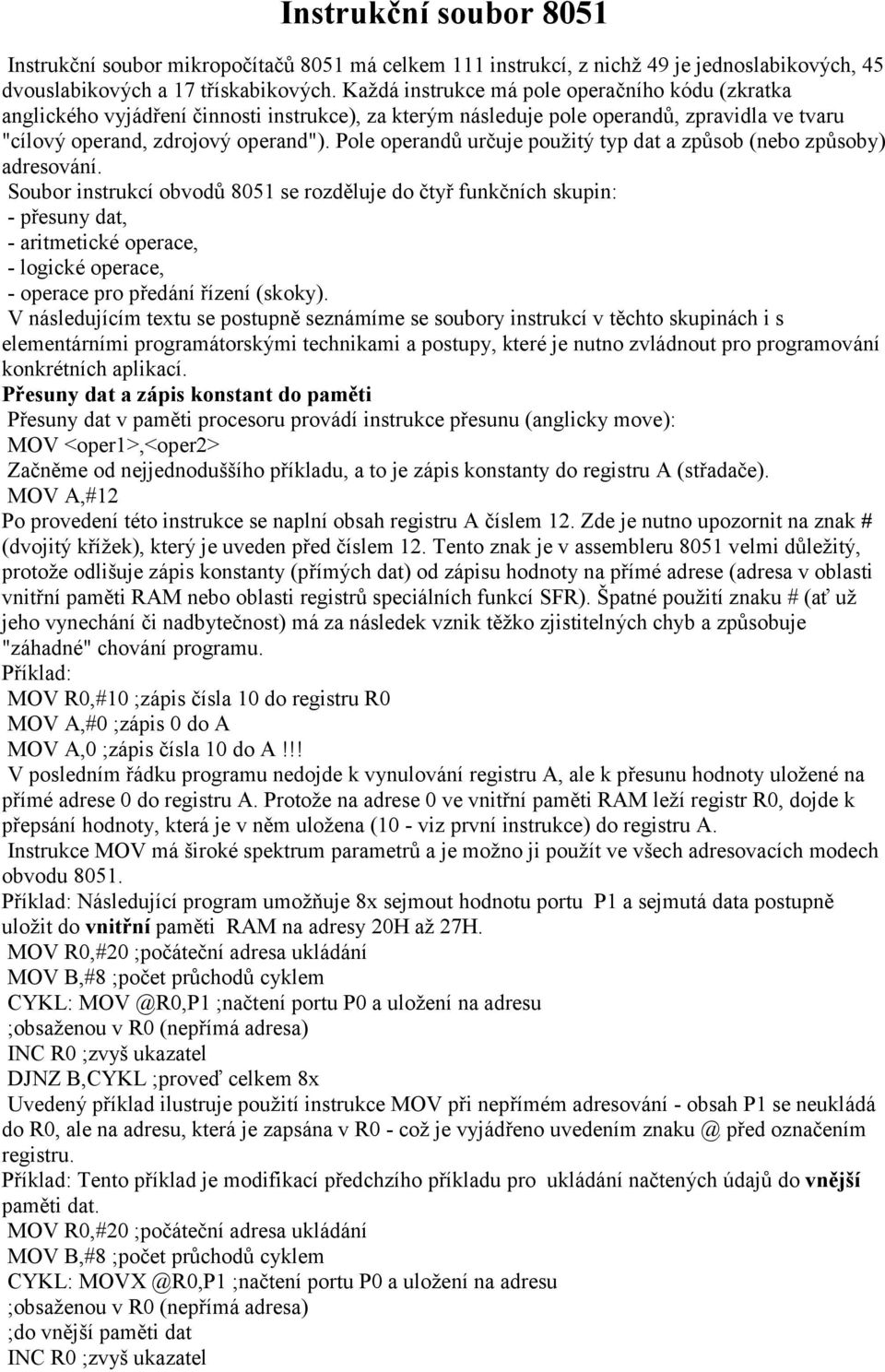 způsoby) adresování Soubor instrukcí obvodů 8051 se rozděluje do čtyř funkčních skupin: - přesuny dat, - aritmetické operace, - logické operace, - operace pro předání řízení (skoky) V následujícím