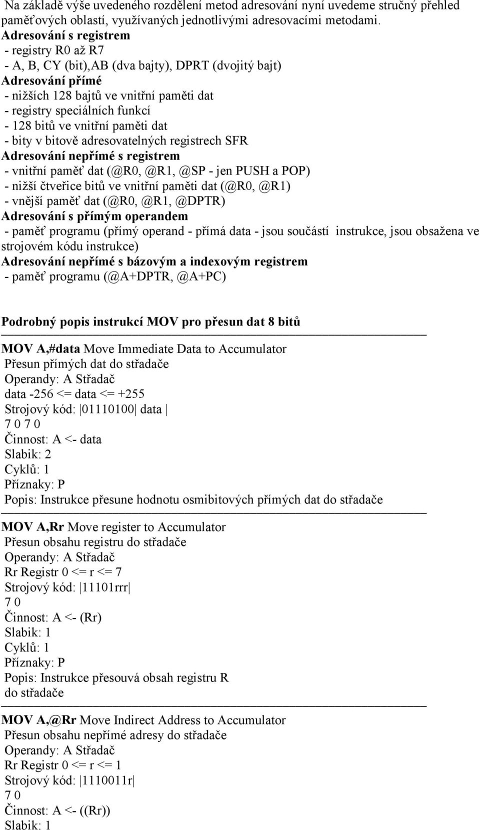 registrech SFR Adresování nepřímé s registrem - vnitřní paměť dat (@R0, @R1, @SP - jen PUSH a POP) - nižší čtveřice bitů ve vnitřní paměti dat (@R0, @R1) - vnější paměť dat (@R0, @R1, @DPTR)