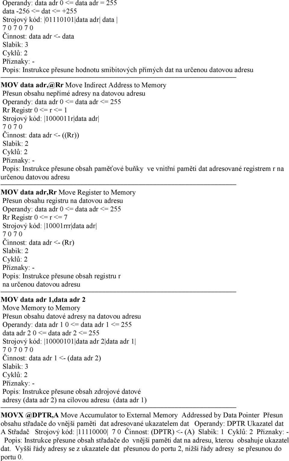 <= r <= 1 Strojový kód: 1000011r data adr Činnost: data adr <- ((Rr)) Cyklů: 2 Příznaky: - Popis: Instrukce přesune obsah paměťové buňky ve vnitřní paměti dat adresované registrem r na určenou