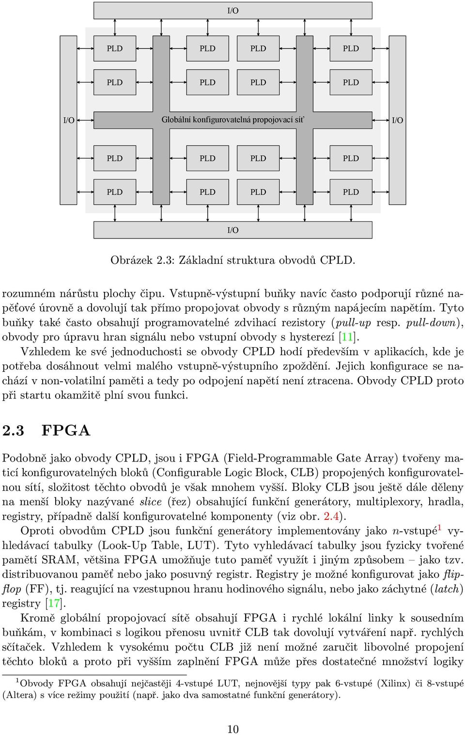 Tyto buňky také často obsahují programovatelné zdvihací rezistory (pull-up resp. pull-down), obvody pro úpravu hran signálu nebo vstupní obvody s hysterezí [11].