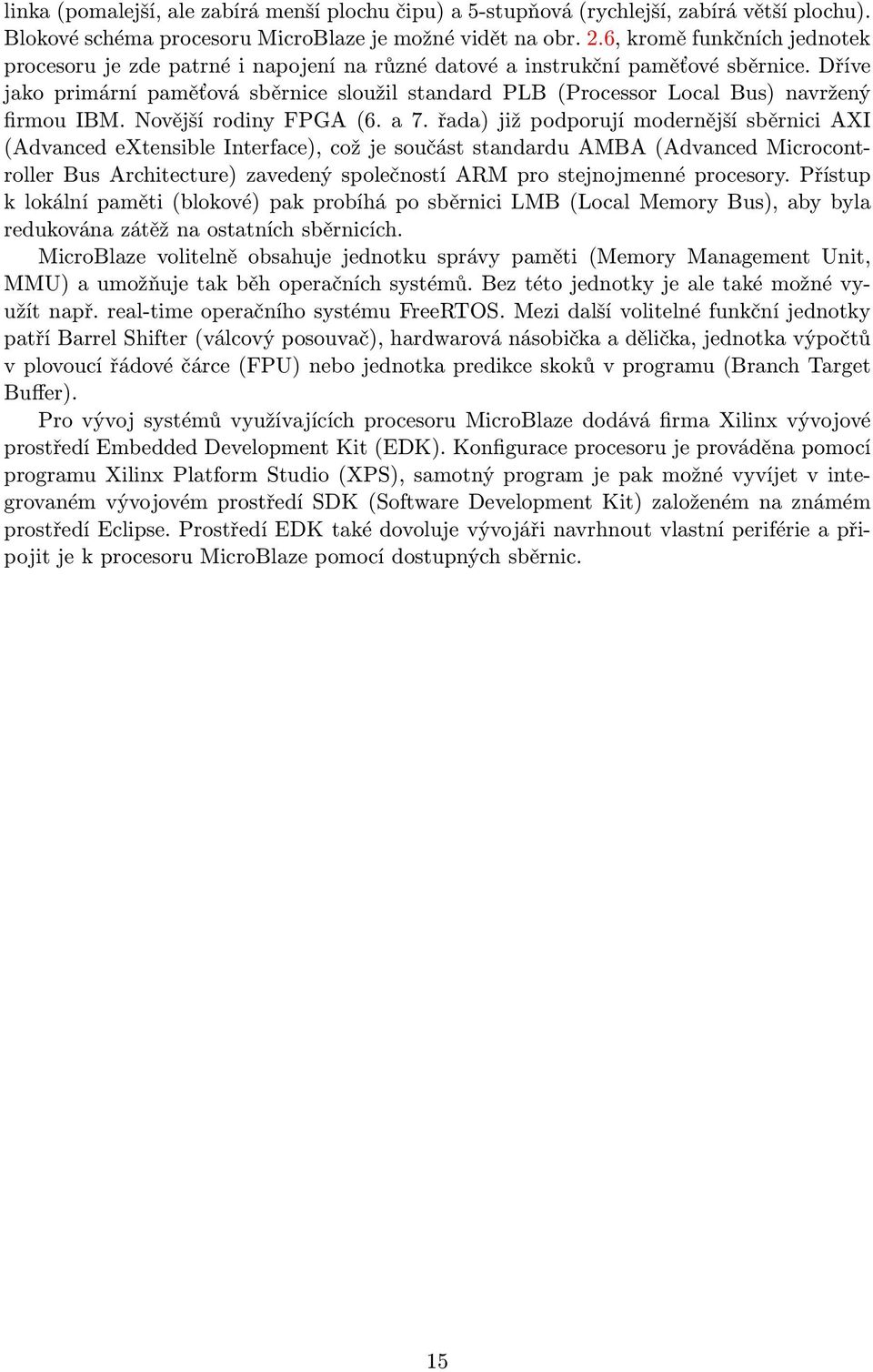 Dříve jako primární paměťová sběrnice sloužil standard PLB (Processor Local Bus) navržený firmou IBM. Novější rodiny FPGA (6. a 7.