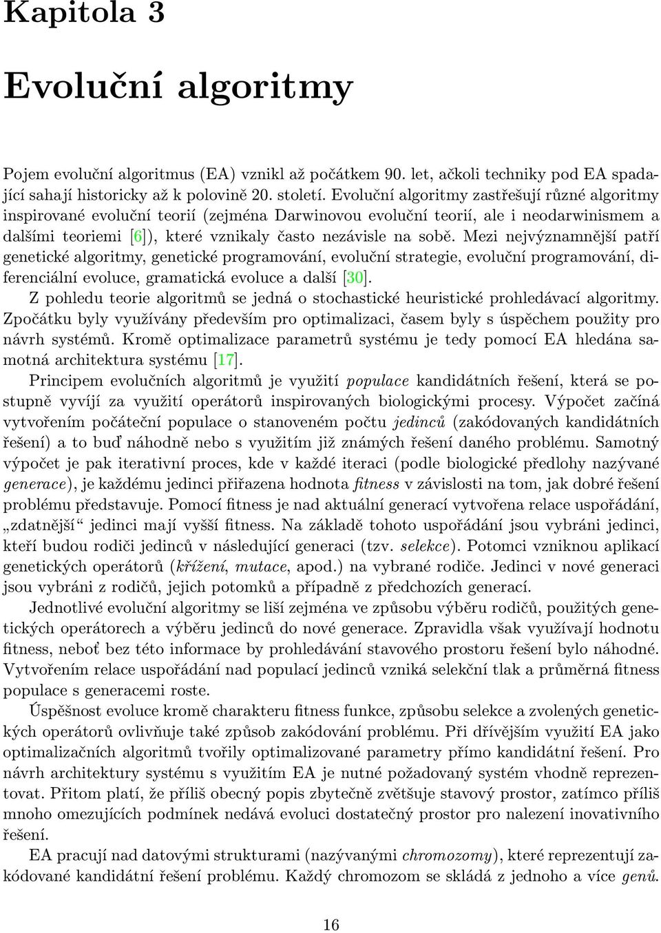 Mezi nejvýznamnější patří genetické algoritmy, genetické programování, evoluční strategie, evoluční programování, diferenciální evoluce, gramatická evoluce a další [30].