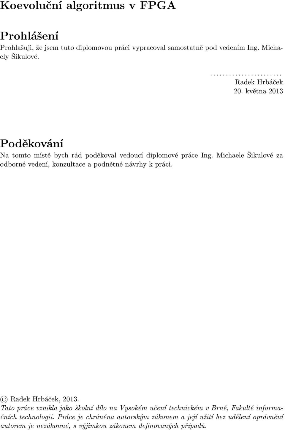 Michaele Šikulové za odborné vedení, konzultace a podnětné návrhy k práci. Radek Hrbáček, 2013.