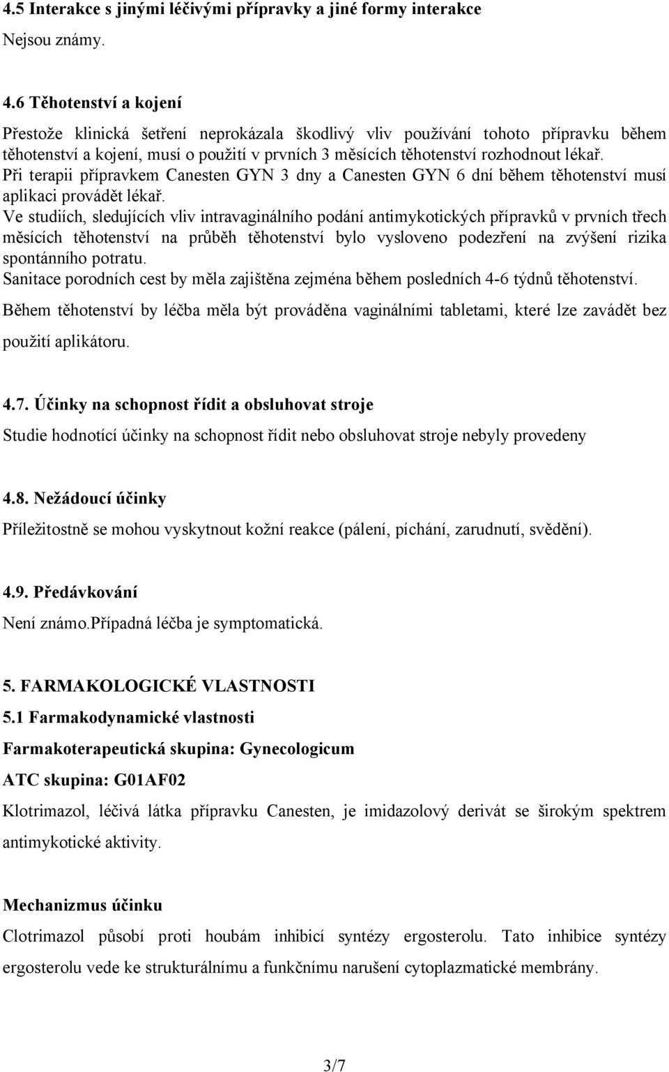 Při terapii přípravkem Canesten GYN 3 dny a Canesten GYN 6 dní během těhotenství musí aplikaci provádět lékař.