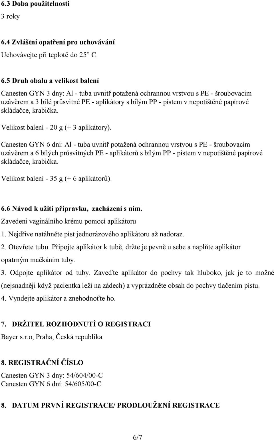 5 Druh obalu a velikost balení Canesten GYN 3 dny: Al - tuba uvnitř potažená ochrannou vrstvou s PE - šroubovacím uzávěrem a 3 bílé průsvitné PE - aplikátory s bílým PP - pístem v nepotištěné