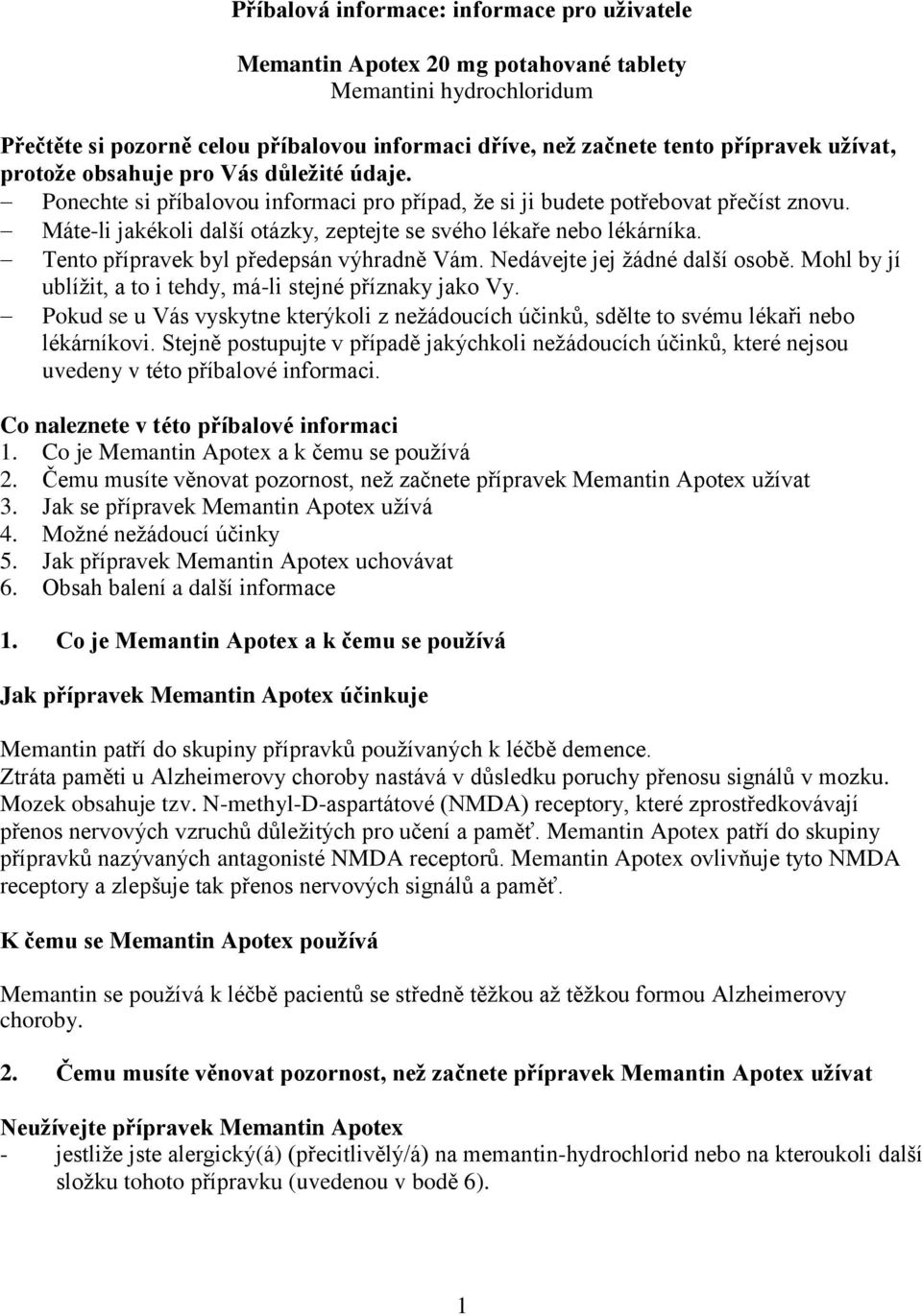Máte-li jakékoli další otázky, zeptejte se svého lékaře nebo lékárníka. Tento přípravek byl předepsán výhradně Vám. Nedávejte jej žádné další osobě.