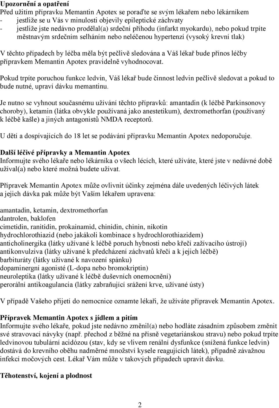 Váš lékař bude přínos léčby přípravkem Memantin Apotex pravidelně vyhodnocovat.
