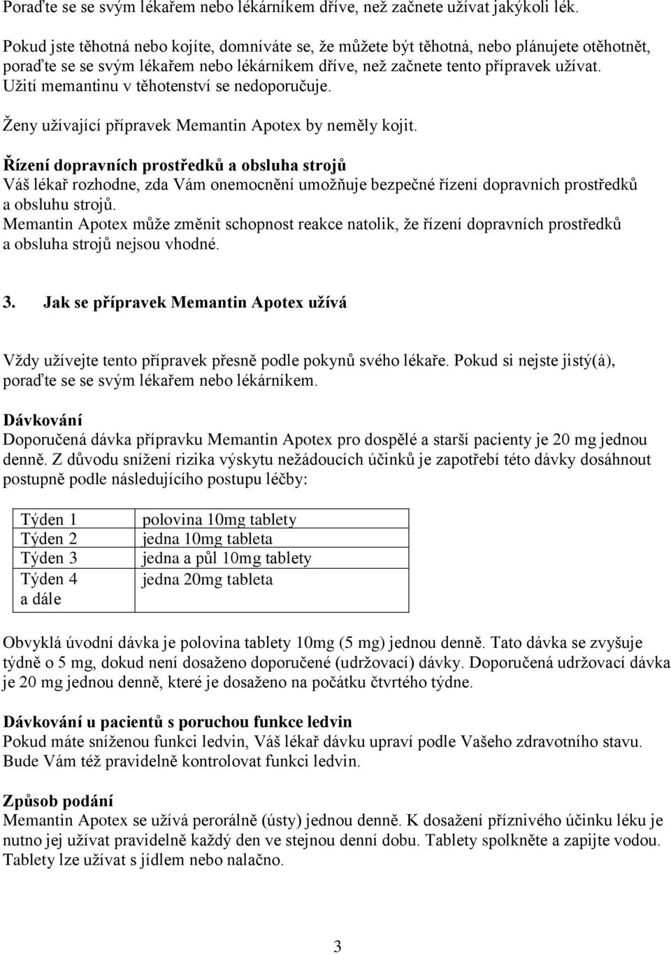 Užití memantinu v těhotenství se nedoporučuje. Ženy užívající přípravek Memantin Apotex by neměly kojit.
