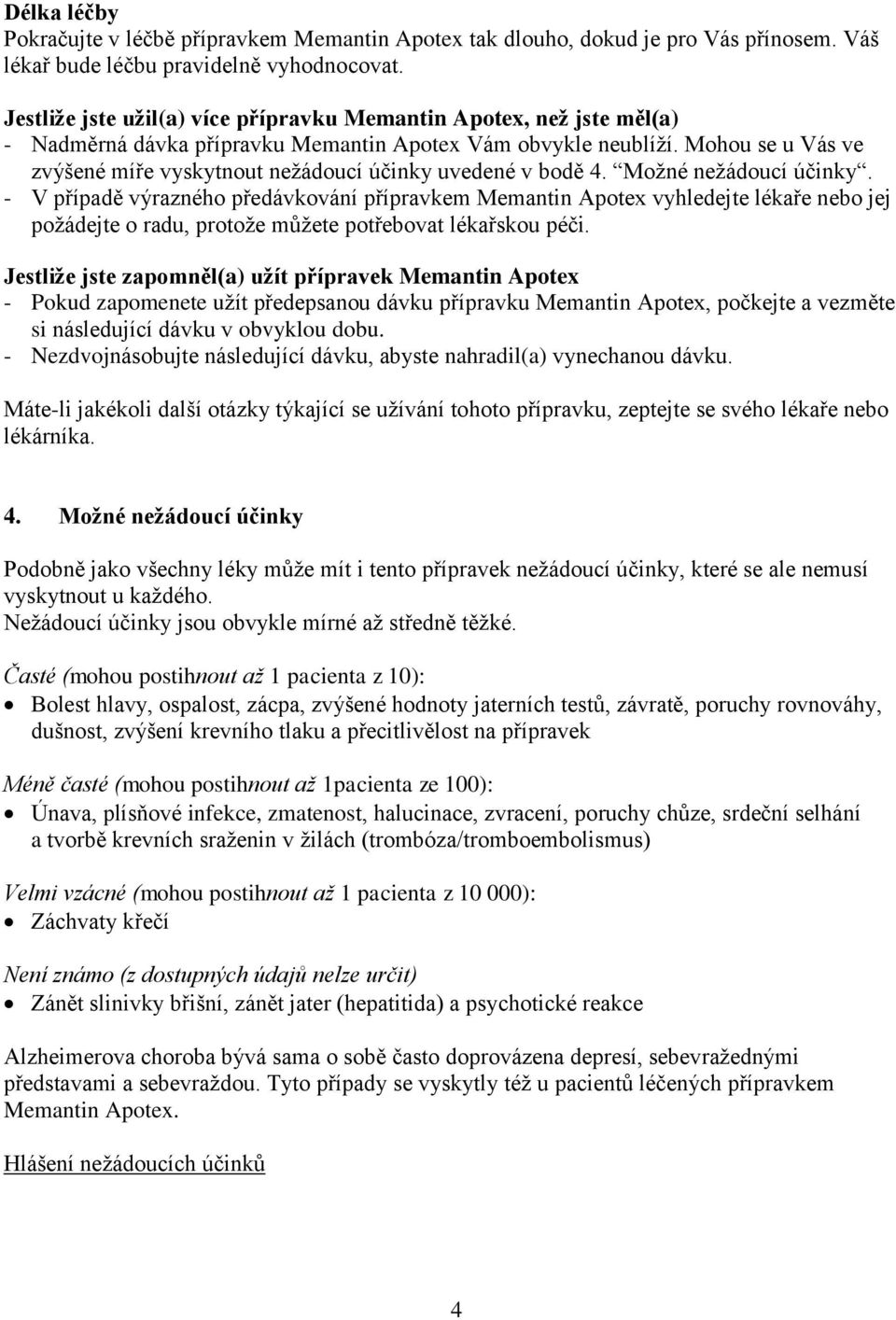 Mohou se u Vás ve zvýšené míře vyskytnout nežádoucí účinky uvedené v bodě 4. Možné nežádoucí účinky.