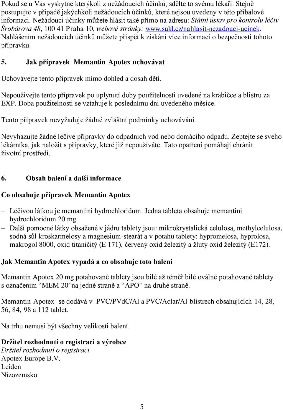 Nahlášením nežádoucích účinků můžete přispět k získání více informací o bezpečnosti tohoto přípravku. 5. Jak přípravek Memantin Apotex uchovávat Uchovávejte tento přípravek mimo dohled a dosah dětí.