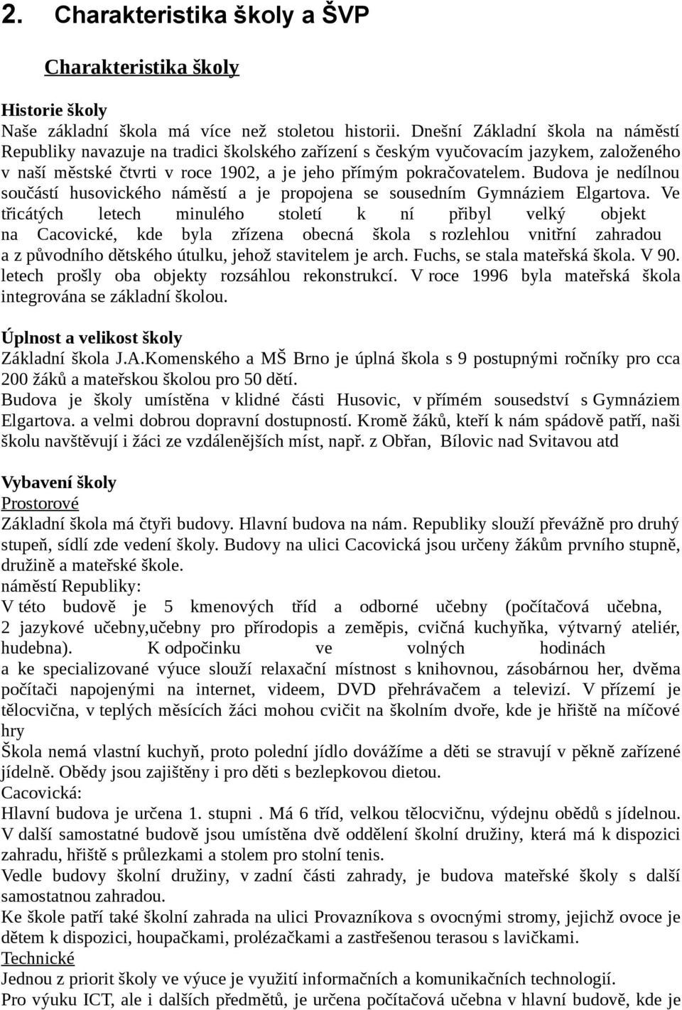 Budova je nedílnou součástí husovického náměstí a je propojena se sousedním Gymnáziem Elgartova.