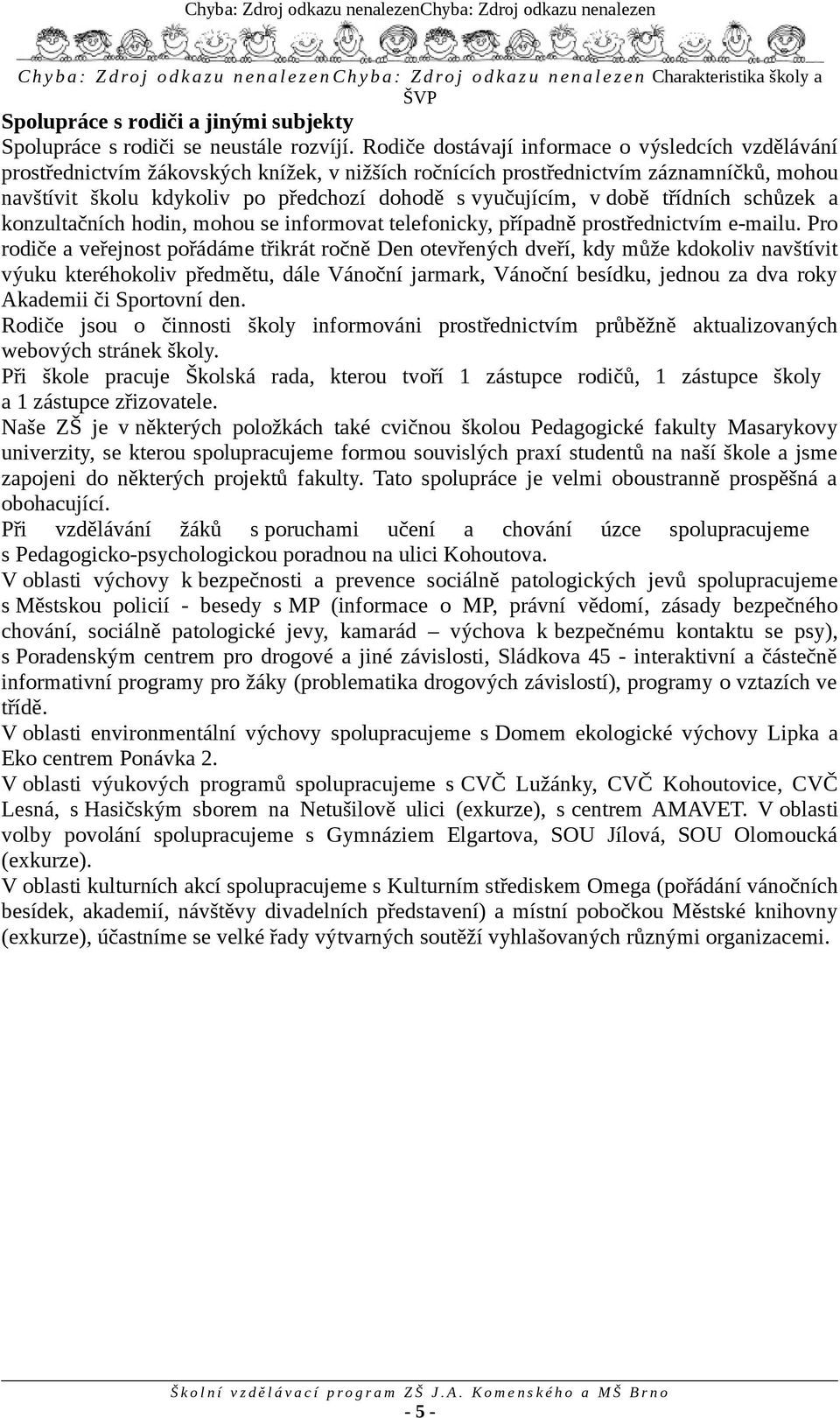 v době třídních schůzek a konzultačních hodin, mohou se informovat telefonicky, případně prostřednictvím e-mailu.