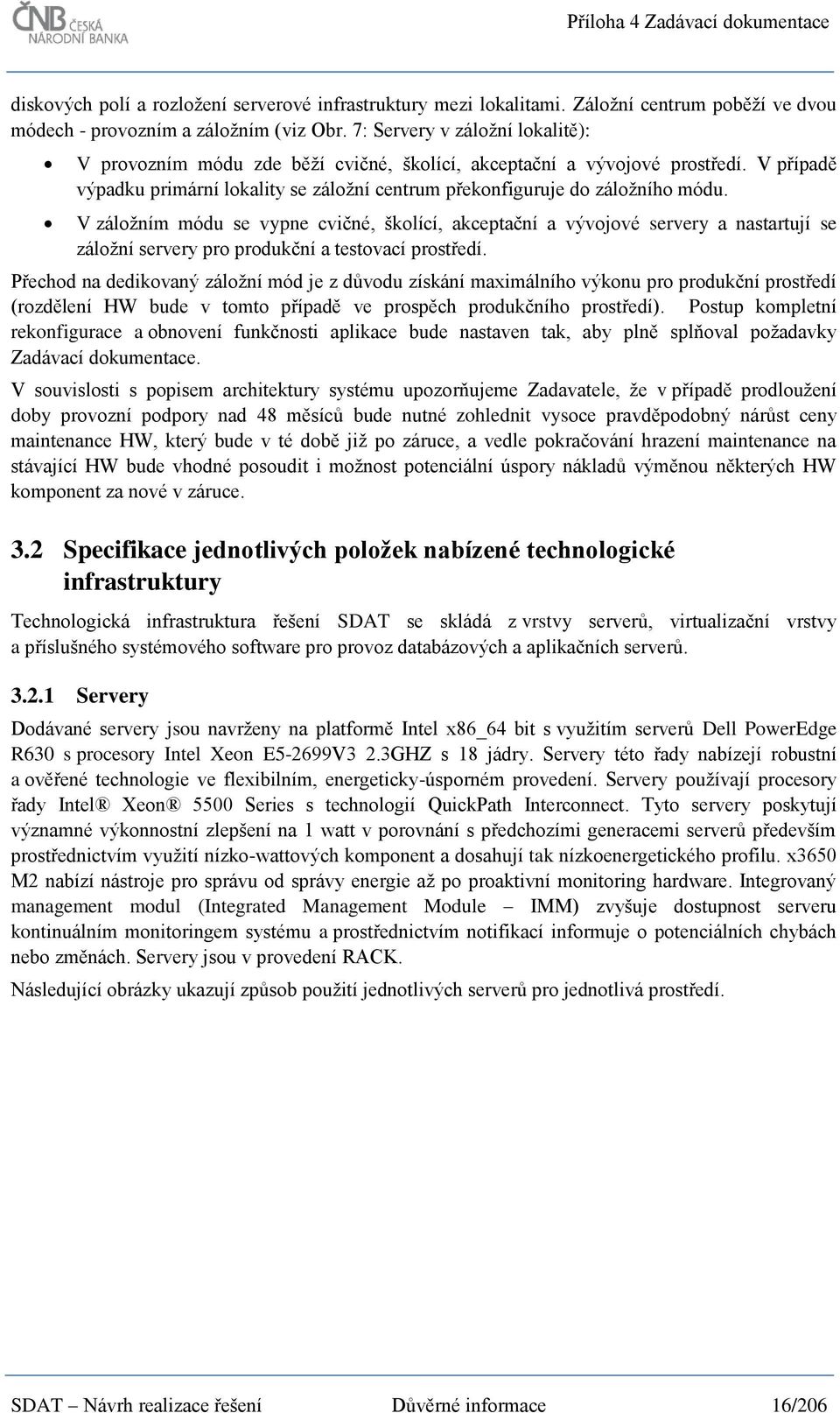 V záložním módu se vypne cvičné, školící, akceptační a vývojové servery a nastartují se záložní servery pro produkční a testovací prostředí.