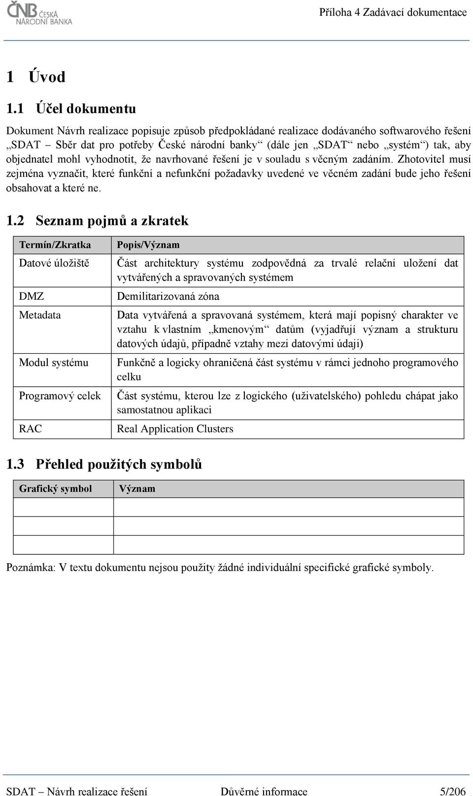 objednatel mohl vyhodnotit, že navrhované řešení je v souladu s věcným zadáním.
