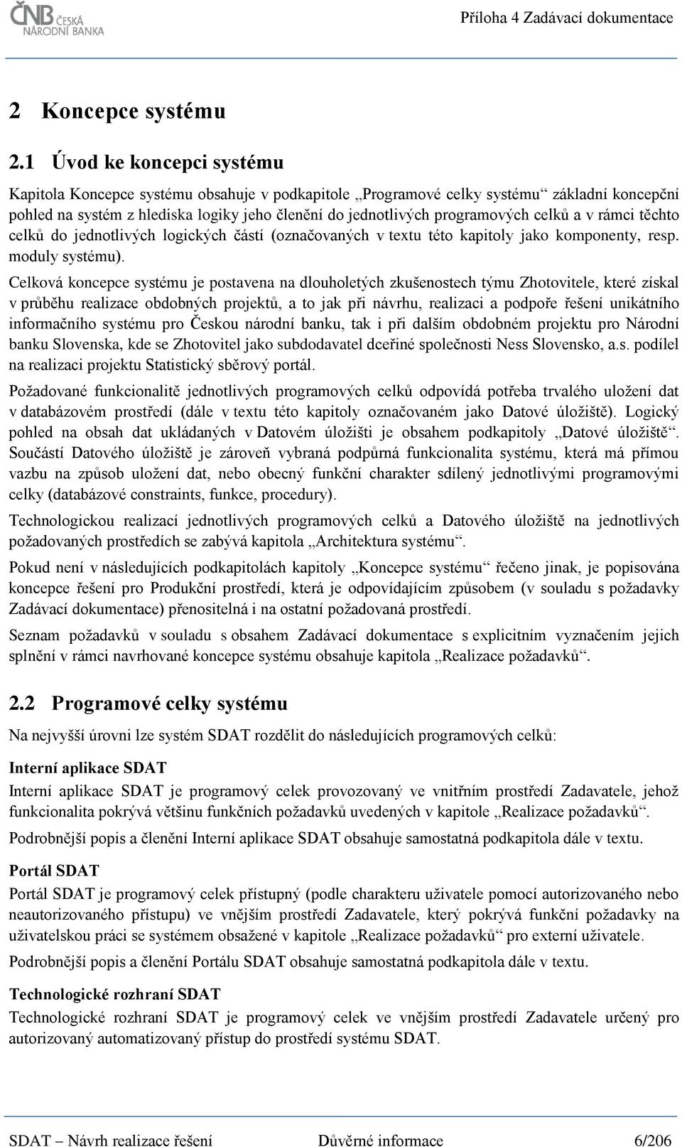 celků a v rámci těchto celků do jednotlivých logických částí (označovaných v textu této kapitoly jako komponenty, resp. moduly systému).