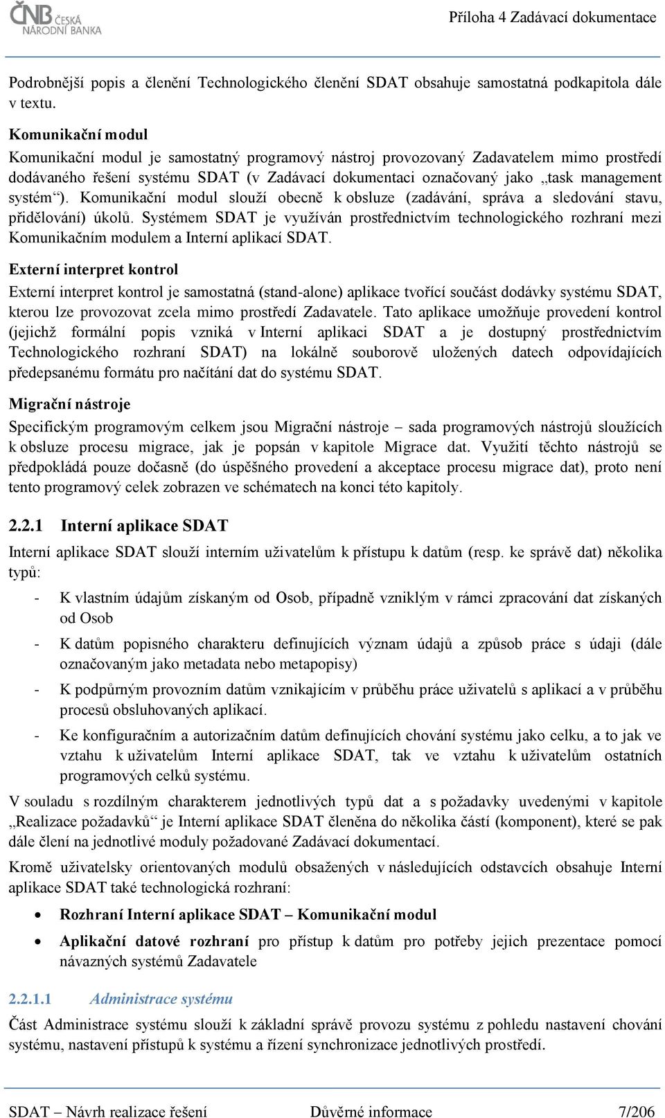 systém ). Komunikační modul slouží obecně k obsluze (zadávání, správa a sledování stavu, přidělování) úkolů.