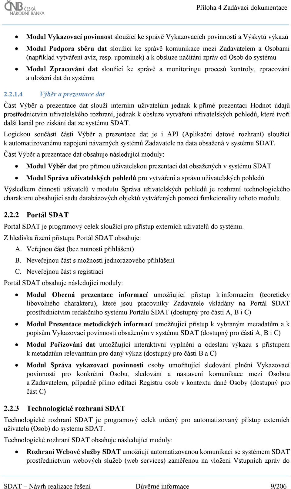 4 Výběr a prezentace dat Část Výběr a prezentace dat slouží interním uživatelům jednak k přímé prezentaci Hodnot údajů prostřednictvím uživatelského rozhraní, jednak k obsluze vytváření uživatelských