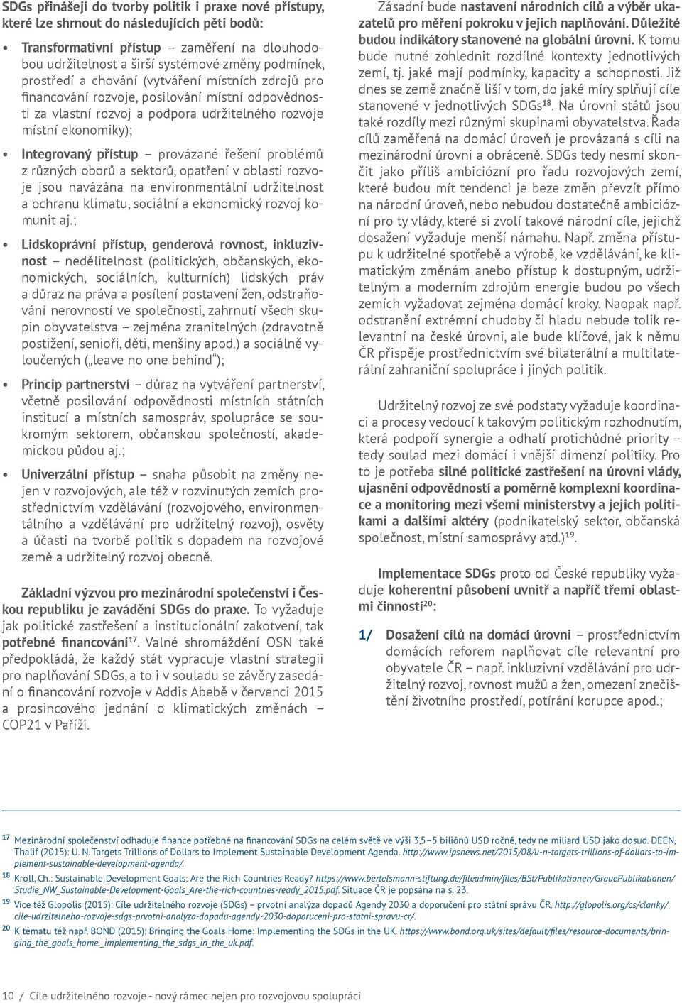 provázané řešení problémů z různých oborů a sektorů, opatření v oblasti rozvoje jsou navázána na environmentální udržitelnost a ochranu klimatu, sociální a ekonomický rozvoj komunit aj.