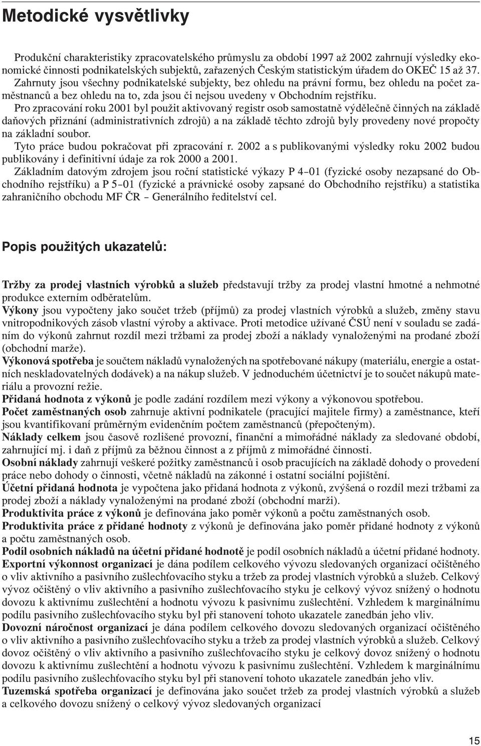 Pro zpracování roku 2001 byl použit aktivovaný registr osob samostatně výdělečně činných na základě daňových přiznání (administrativních zdrojů) a na základě těchto zdrojů byly provedeny nové