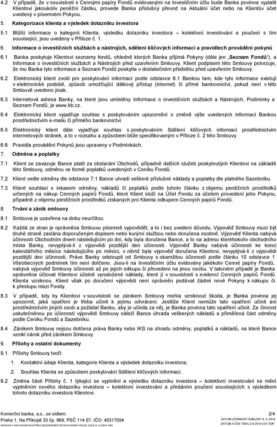 1 Bližší informace o kategorii Klienta, výsledku dotazníku investora kolektivní investování a poučení s tím související, jsou uvedeny v Příloze č. 1. 6.