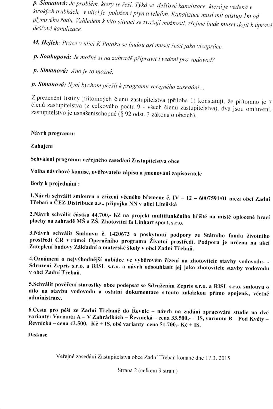 Hejlek: Pruce t, ulic'i K potoku se huclot.r asi ntuset ieiir jako vlceprace. p. soukupovti:,je moind si na zahrcrcld piipravit i vedenf pro vocrovoci? p. Simanovti: Ano ie to moind. p. simonovd: '\ryni b1,t'hom pieiri k programu veieinih, za'ecrtinf.
