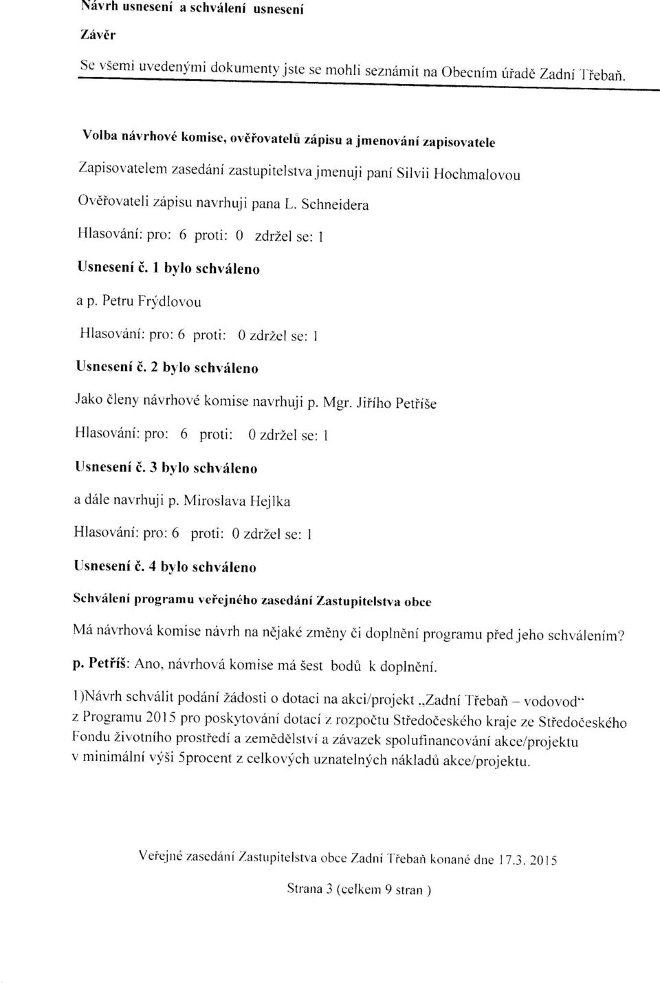 Schneidera Hlasov6ni: pro: 6 proti: 0 zdrzel se: I Usnesenf i. I bylo schv{leno a p. Petru Frydlovou Hlasoviini: pro: 6 proti: 0 zdrzel se: I Usnesenf i.