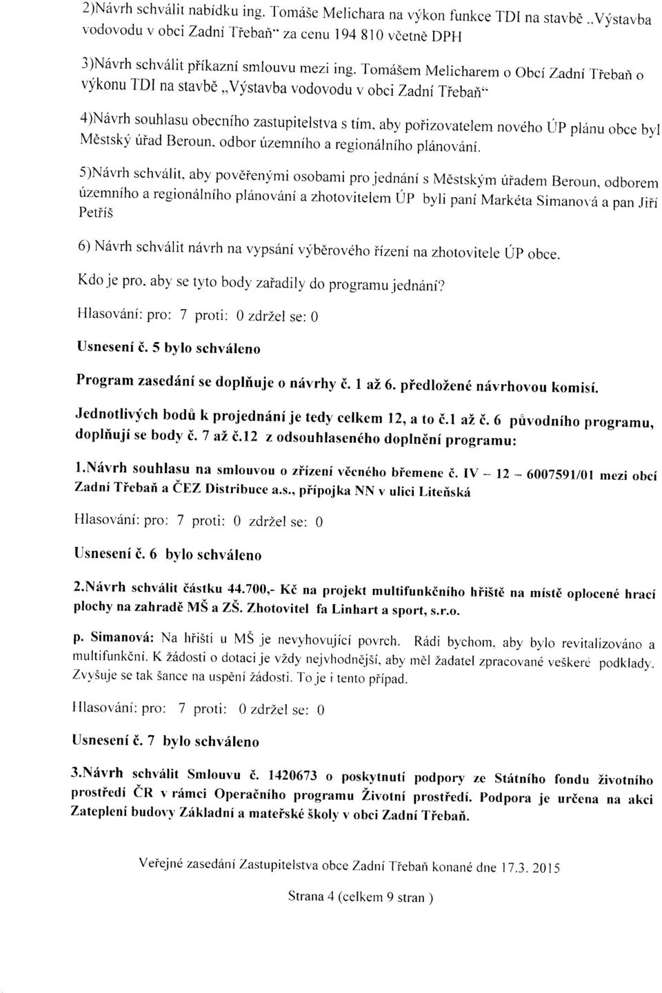 aby poiizovatelem noveho Up pldnu obce byl Mdstskf iriad Beroun. odbor [rzemniho a region6lniho pl6novrini. 5)Ndvrh schvalit. aby povdienymi osobami pro jednani s Mestskym uiadem Beroun, odb.