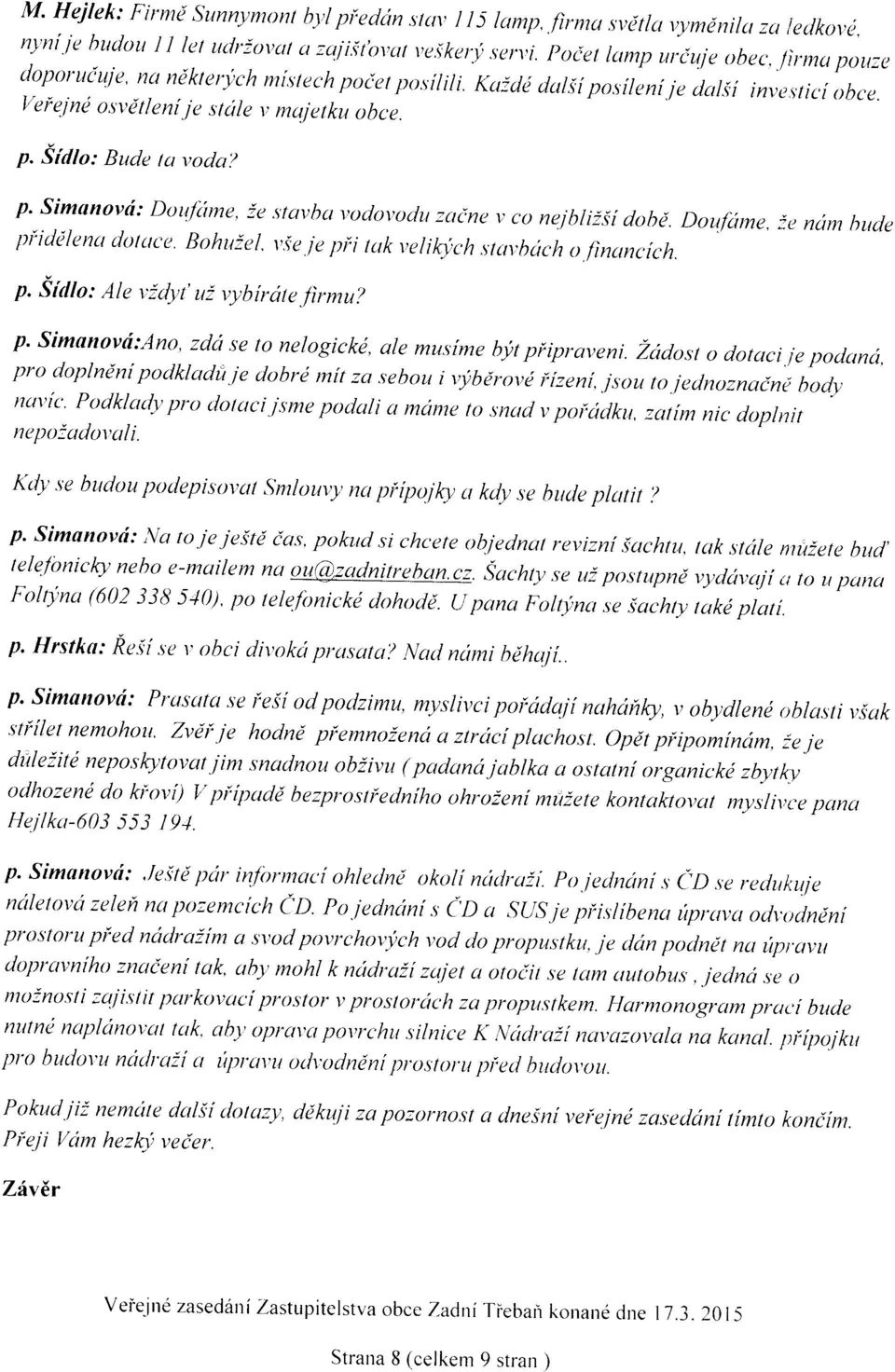 p' Simonovci: Dou/ume, ie.s'tavba t,odot,r,tclu zcti'ne t, co ne.jbliiii dobe. Douftme, irt nunt bucle piiclilenu clotuce. Bohuiel, t,ie je pii tuk t,eliry\ch s,tcn$ach o finnncfch. p. Sidto: Ale viclyt' uz vybfrate.