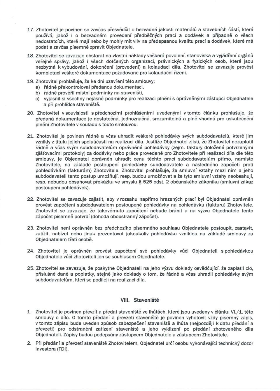 Zhotovitel se zavazuje obstarat na vlastnf naklady veskera povolenf, stanoviska a vyjadrenf organu verejne spravy, jakoz i vsech doteenych organizacf, pravnickych a fyzickych osob, ktera jsou